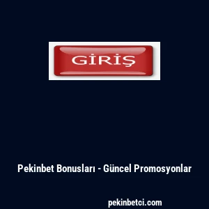 Pekinbet Bonusları - G&uuml;ncel Promosyonlar