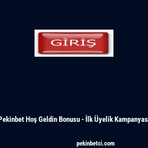 Pekinbet Hoş Geldin Bonusu - İlk &Uuml;yelik Kampanyası