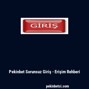 Pekinbet Sorunsuz Giriş - Erişim Rehberi